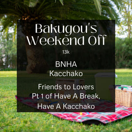 bakugou's weekend off. 13k. bnha. kacchako. friends to lovers. part 1 of have a break, have a kacchako