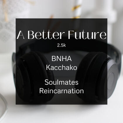 a better future. 2.5k. bnha. kacchako. soulmates. reincarnation.