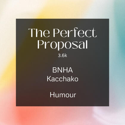 the perfect proposal. 3.6k. bnha. kacchako. humour