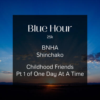 blue hour. 25k. bnha. shinchako. childhood friends. part 1 of one day at a time