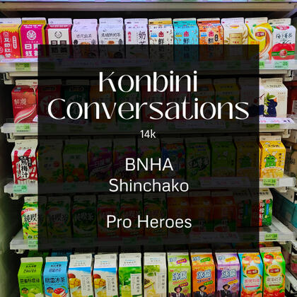 konbini conversations. 14k. bnha. shinchako. pro heroes
