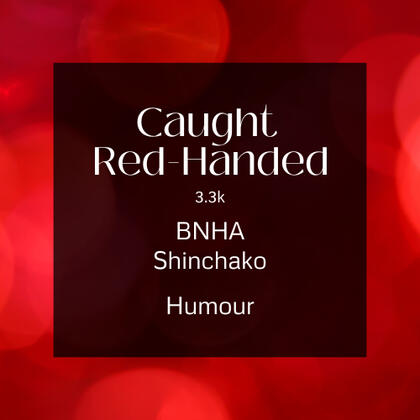 caught red handed. 3.3k. bnha. shinchako. humour