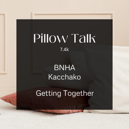 pillow talk. 7.4k. bnha. kacchako. getting together