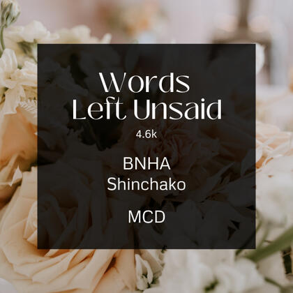 words left unsaid. 4.6k. bnha. shinchako. mcd.