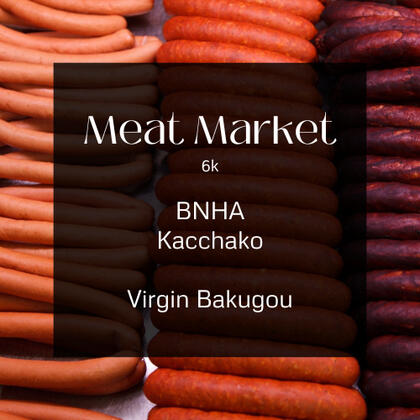 meat market. 6k. bnha. kacchako. virgin bakugou