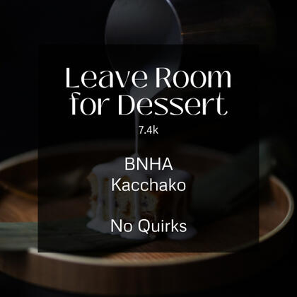 leave room for dessert. 7.4k. bnha. kacchako. no quirks.