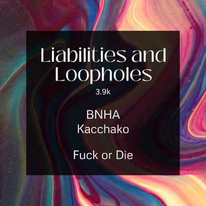 liabilities and loopholes. 3.9k. bnha. kacchako. fuck or die