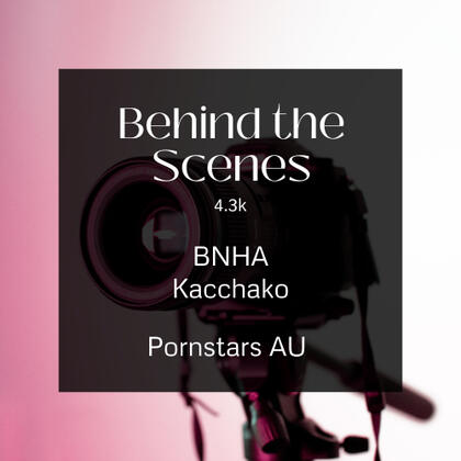 behind the scenes. 4.3k. bnha. kacchako. pornstars au.