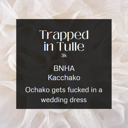 trapped in tulle. 3k. kacchako. ochako gets fucked in a wedding dress.